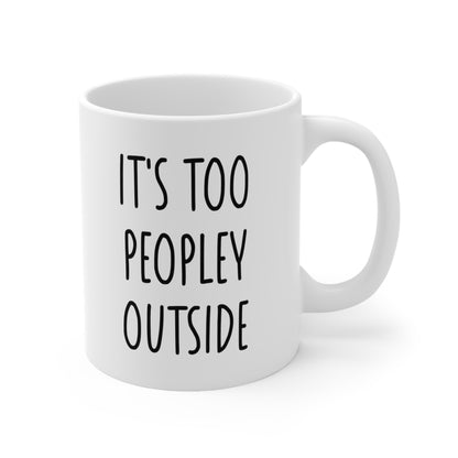It's Too Peopley Outside Coffee Mug 11oz