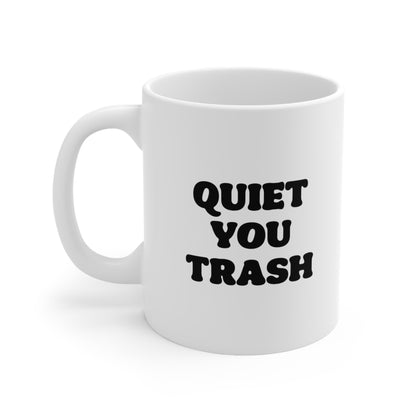 Quiet You Trash Coffee Mug 11oz