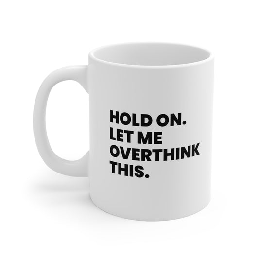 Hold On Let Me Overthink This Coffee Mug 11oz