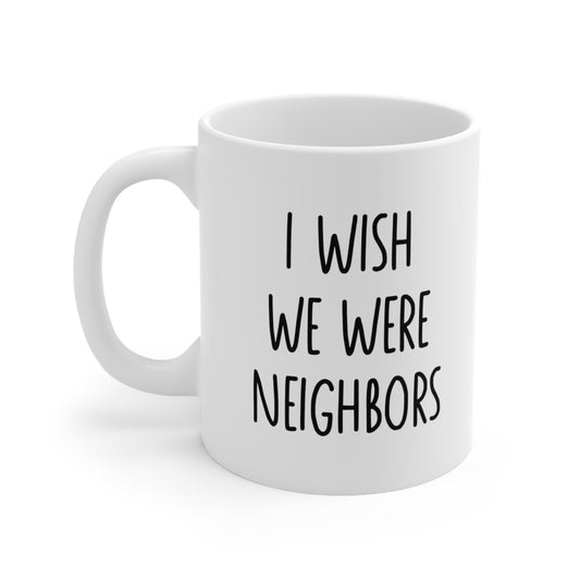 I Wish We Were Neighbors Coffee Mug