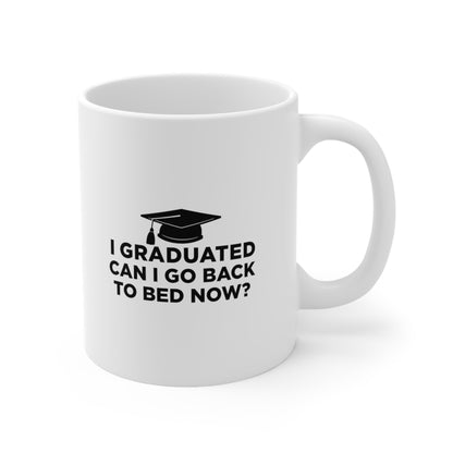 I Graduated Can I Go Back to Bed Now Coffee Mug 11oz