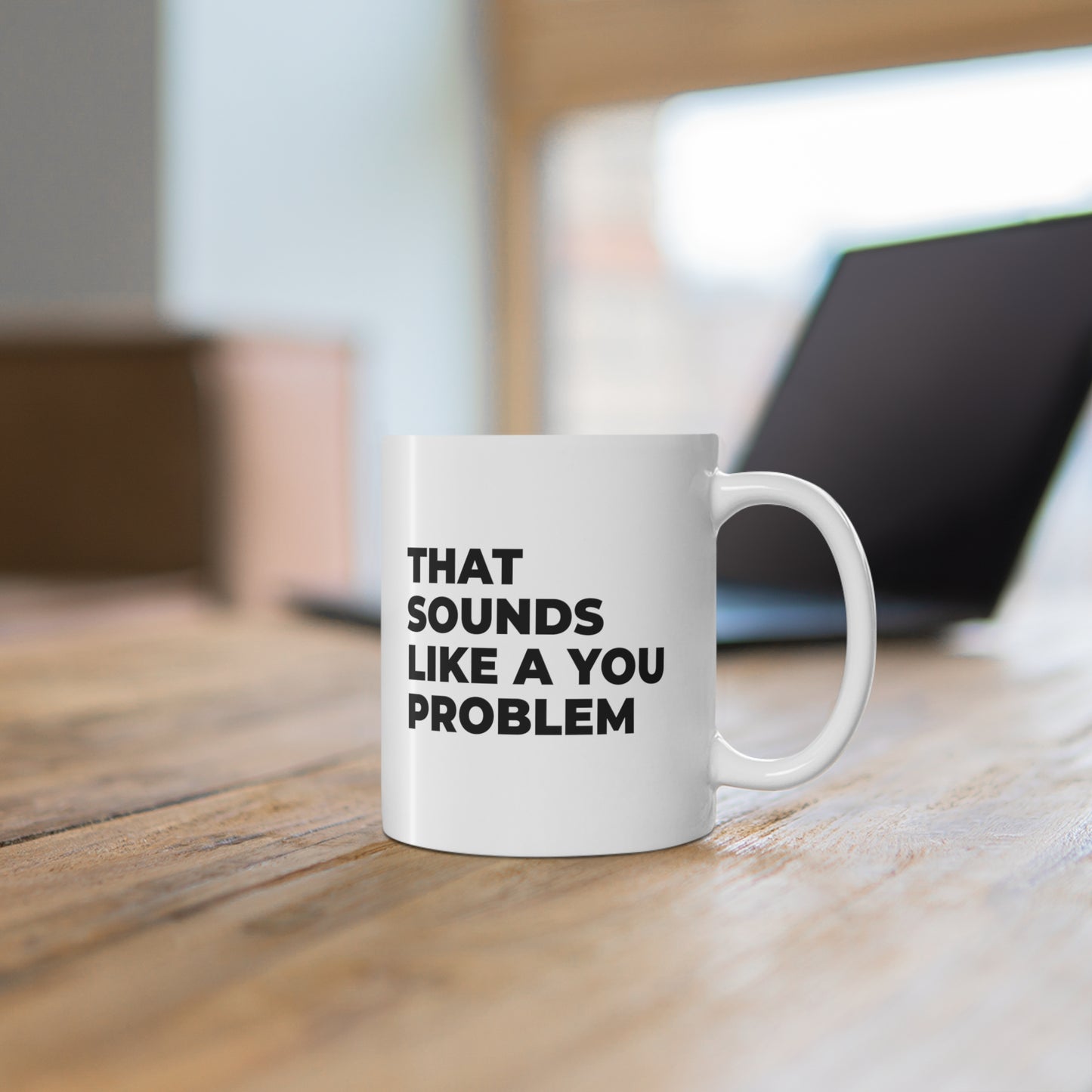 mug with quote: That Sounds Like a You Problem