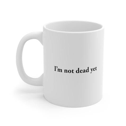 I'm not dead yet Coffee Mug