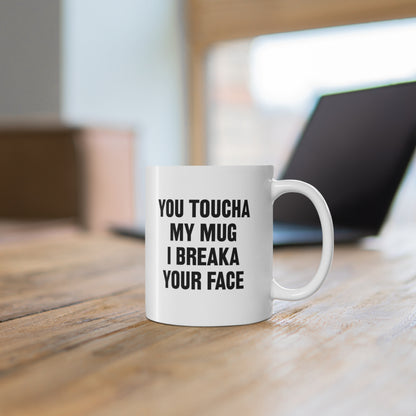 ceramic coffee cup with quote: You Toucha My Mug I Breaka Your Face