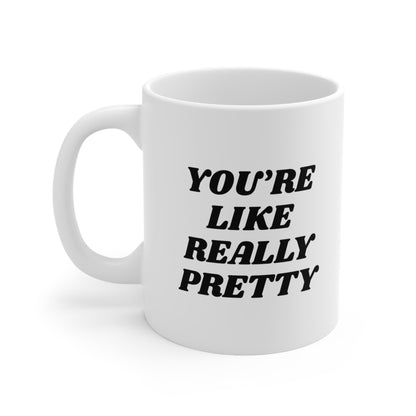 You're Like Really Pretty Coffee Mug