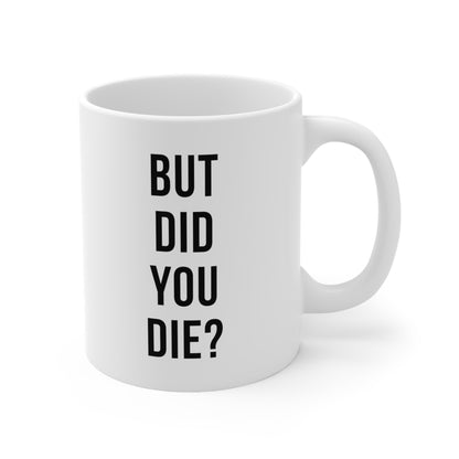 But Did You Die Coffee Mug 11oz