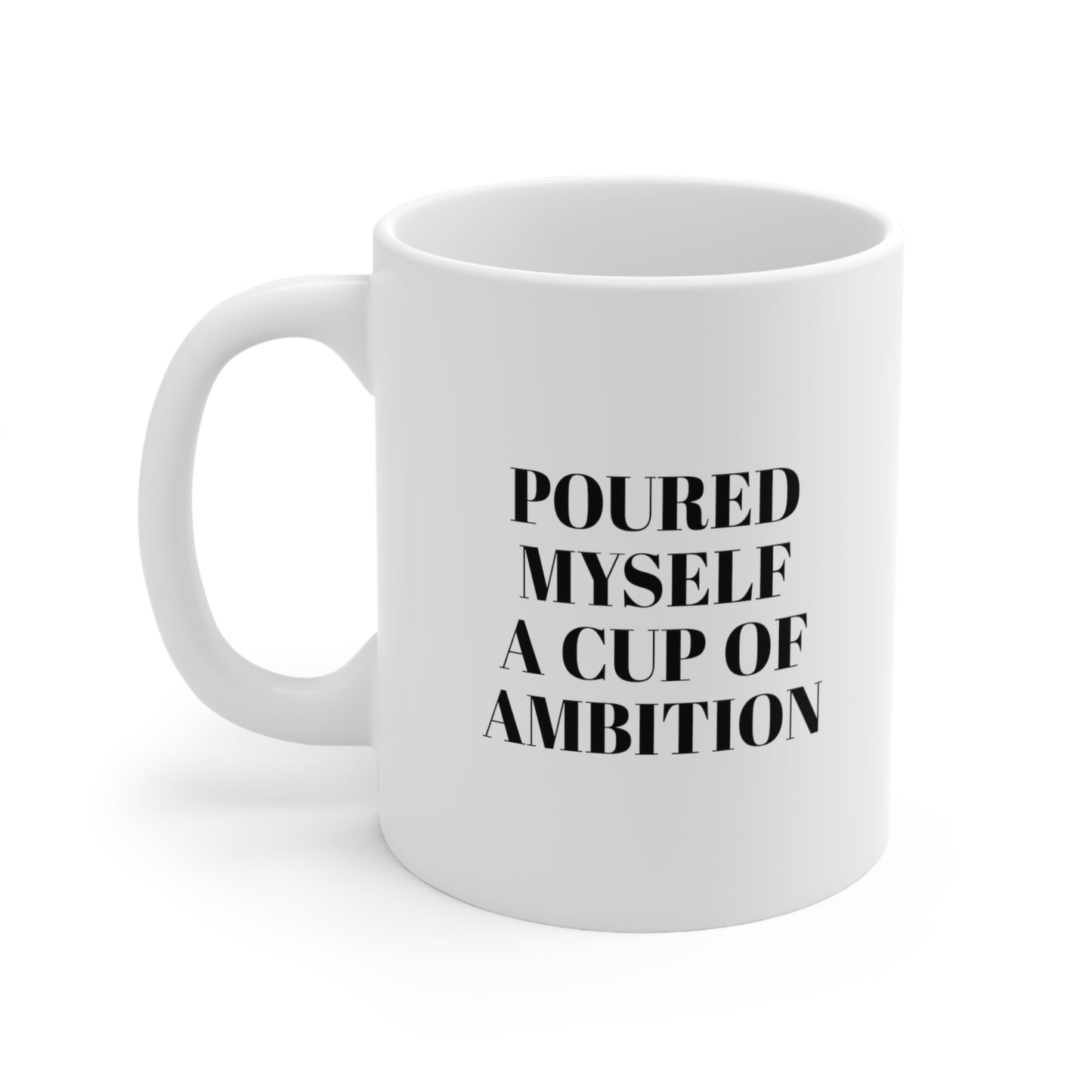 Poured myself a cup of ambition Coffee Mug
