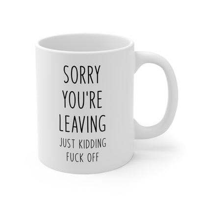 Sorry You're Leaving Just Kidding Coffee Mug 11oz