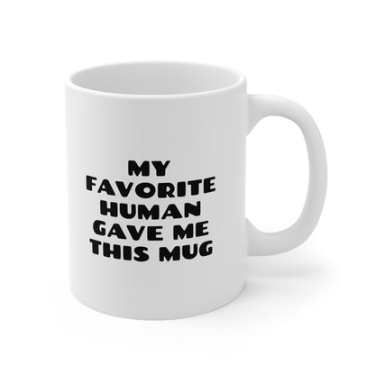 My Favorite Human Gave Me This Mug Coffee Cup 11oz