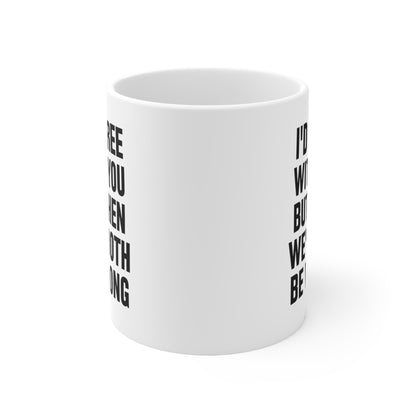 I'd agree with you but then we'd both be wrong Coffee Mug 11oz