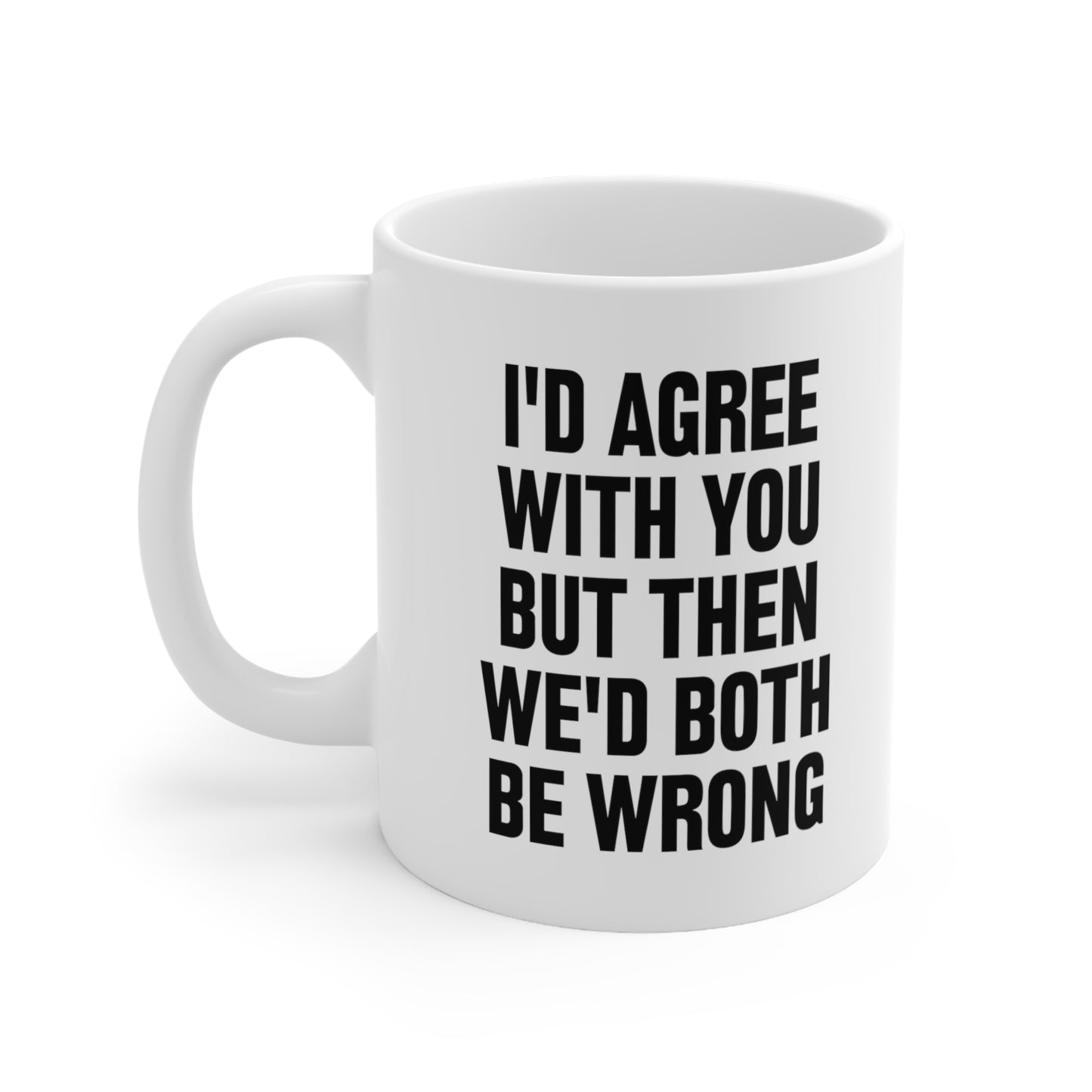 I'd agree with you but then we'd both be wrong Coffee Mug