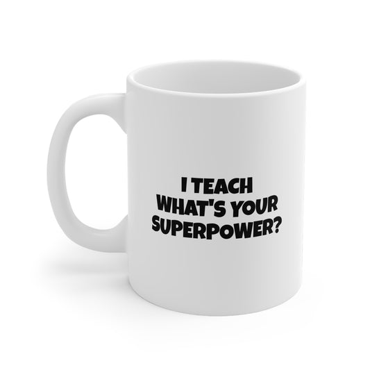 I Teach What's your Superpower Coffee Mug 11oz