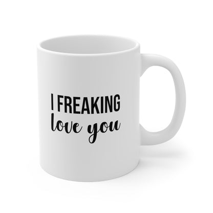I Freaking Love You Coffee Mug 11oz