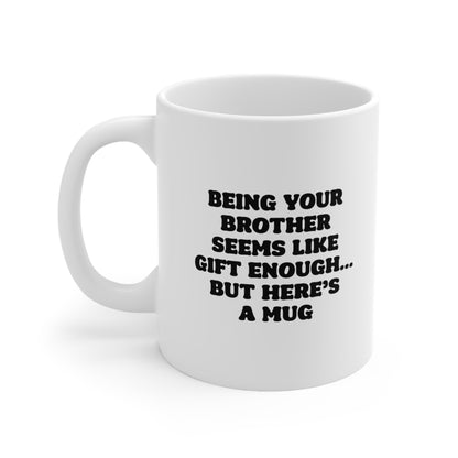 Being your brother seems like gift enough but here's a mug