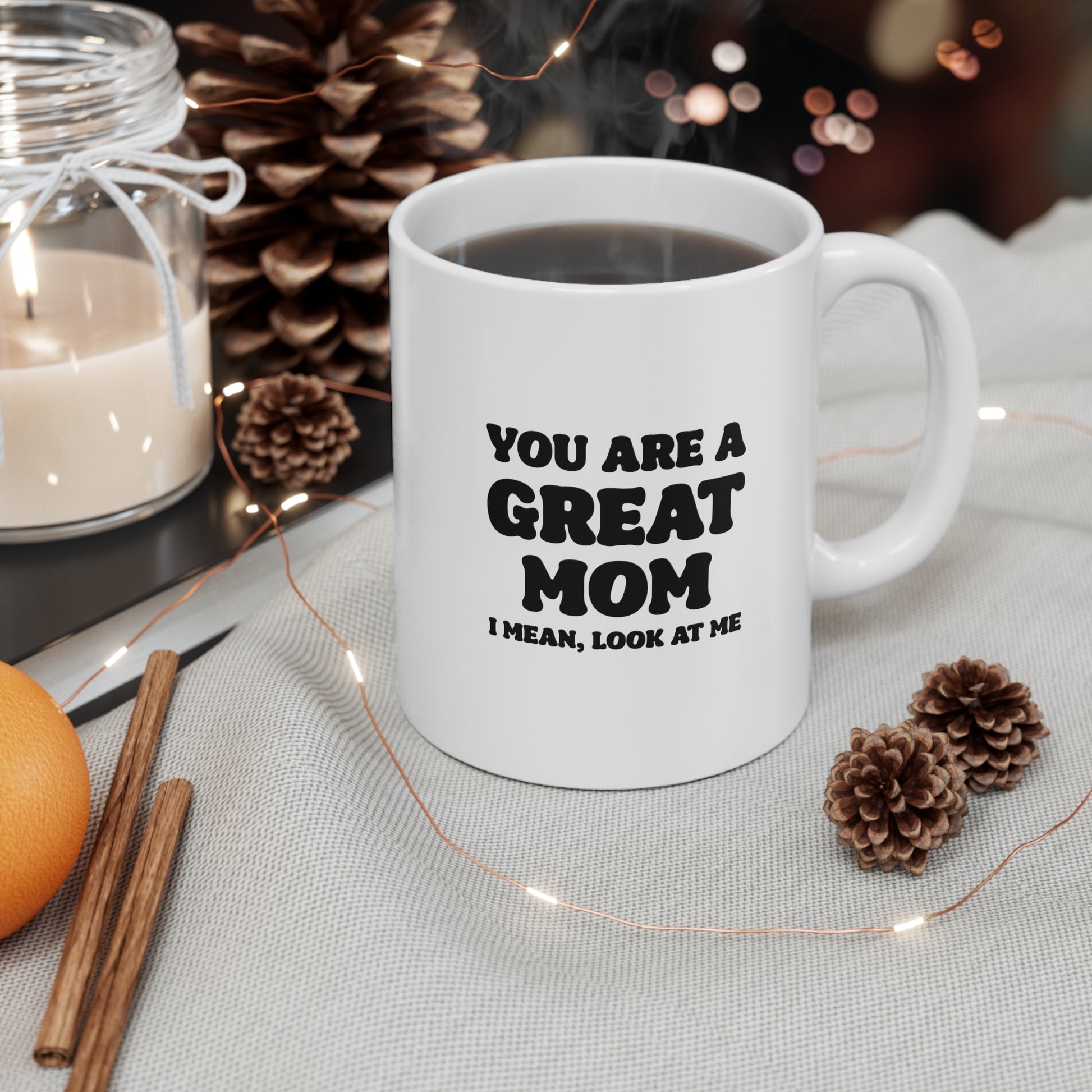 You Are A Great Mom I mean look at me Coffee Cup