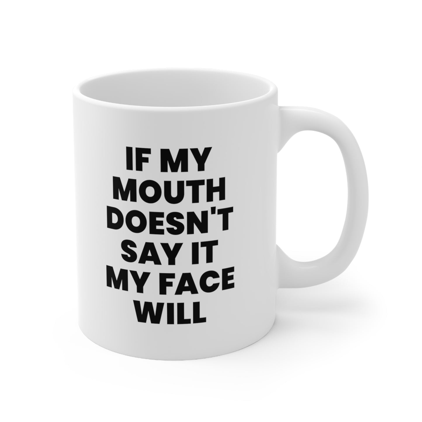 If my mouth doesn't say it my face will Coffee Mug 11oz