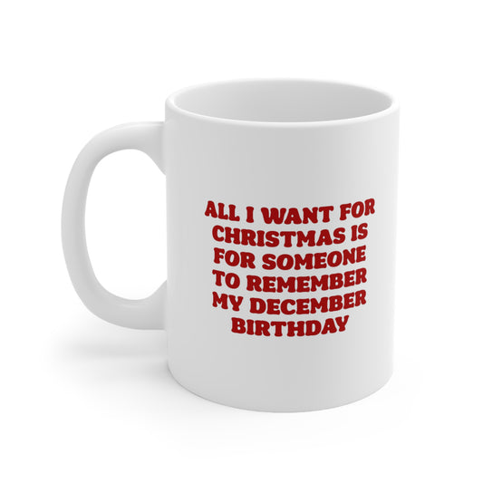 All i want for christmas is for someone to remember my december birthday Coffee Mug