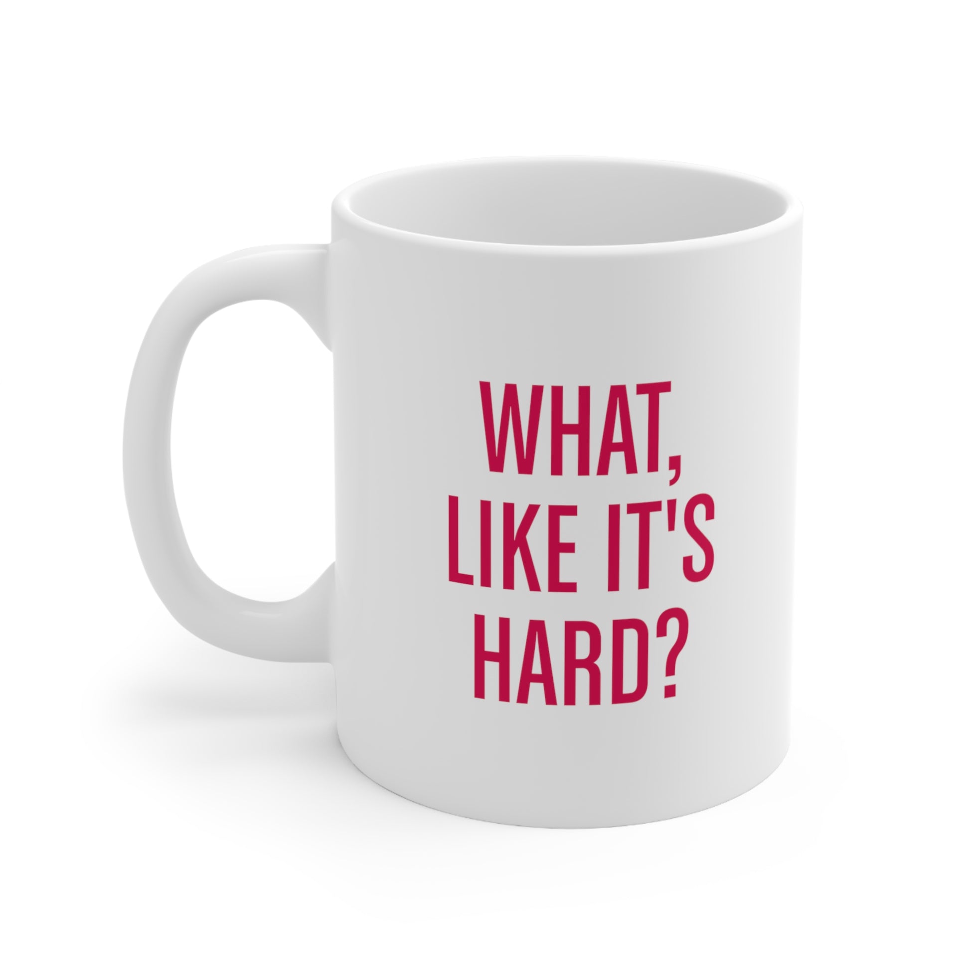 What Like Its Hard Coffee Mug