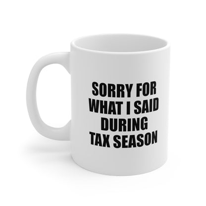 Sorry For What I Said During Tax Season Coffee Mug 