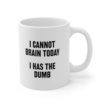 I Cannot Brain Today I Has The Dumb Coffee Mug 11oz