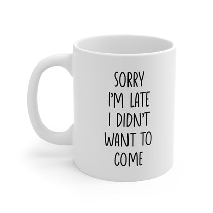 Sorry I'm Late I Didn't Want to Come Coffee Mug