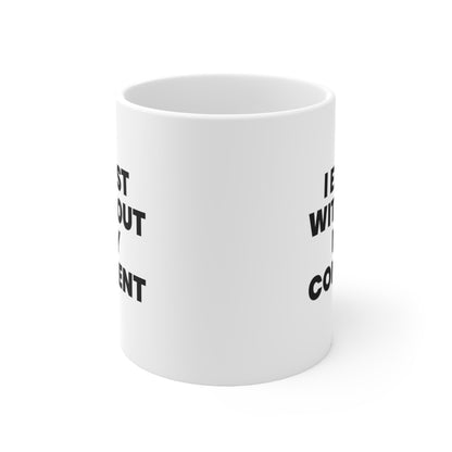 I Exist Without My Consent Coffee Mug 11oz