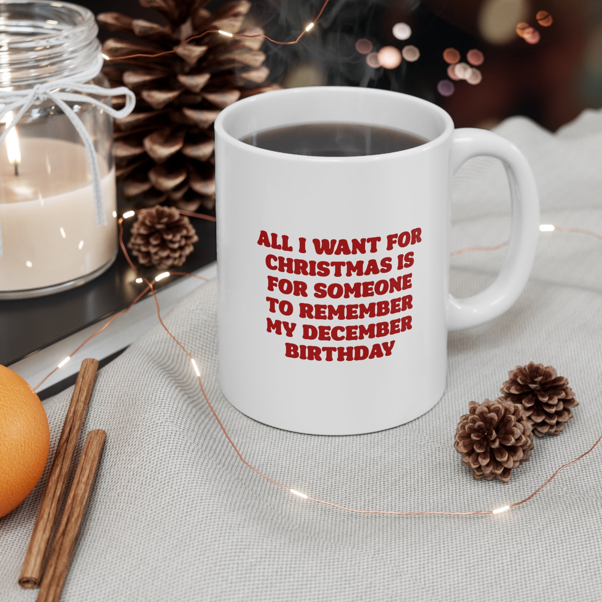 funny mug with quote All i want for christmas is for someone to remember my december birthday