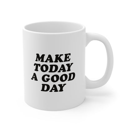 Make Today a Good Day Coffee Mug 11oz