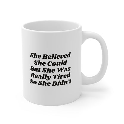 She Believed She Could but she was really tired So She Didn't Coffee Mug 11oz