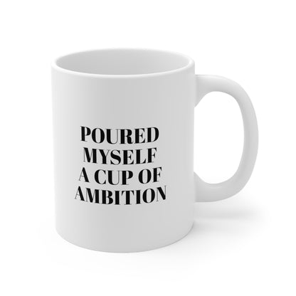 Poured myself a cup of ambition Coffee Mug 11oz