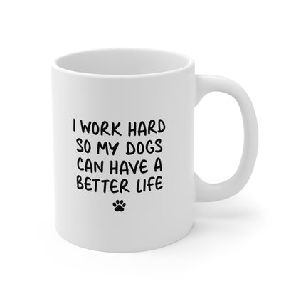 I Work Hard So My Dog Can Have a Better Life Coffee Mug 11oz