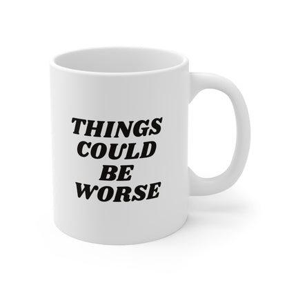 Things Could Be Worse Coffee Mug 11oz