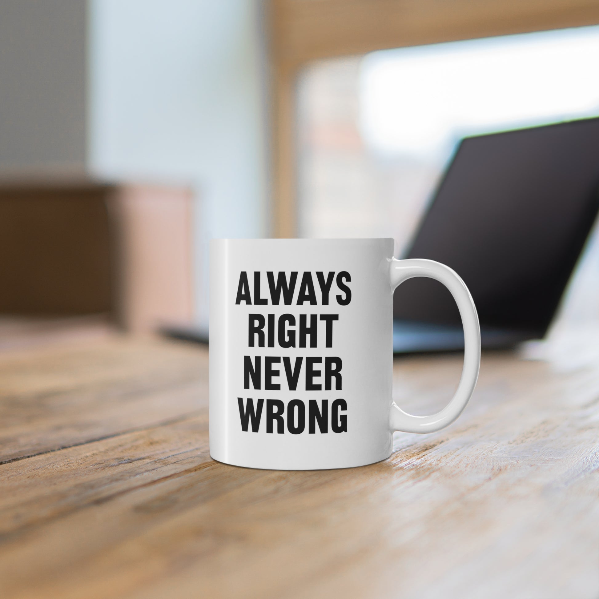 11oz ceramic mug with quote Always Right Never Wrong