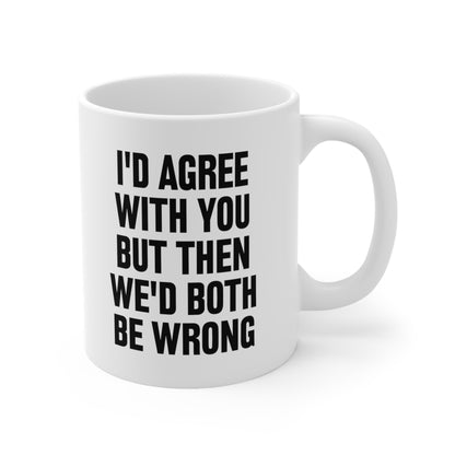 I'd agree with you but then we'd both be wrong Coffee Mug 11oz