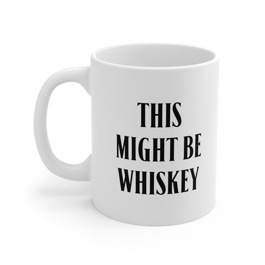 This Might Be Whiskey Coffee Mug 11oz