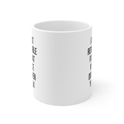 I am not responsible for what my face does when you talk Coffee Mug 11oz