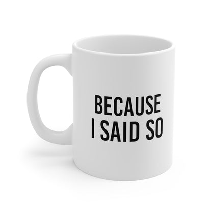 Because I Said So Coffee Mug 11oz