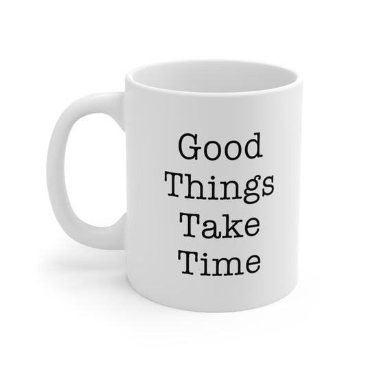 Good Things Take Time Coffee Mugs 11oz