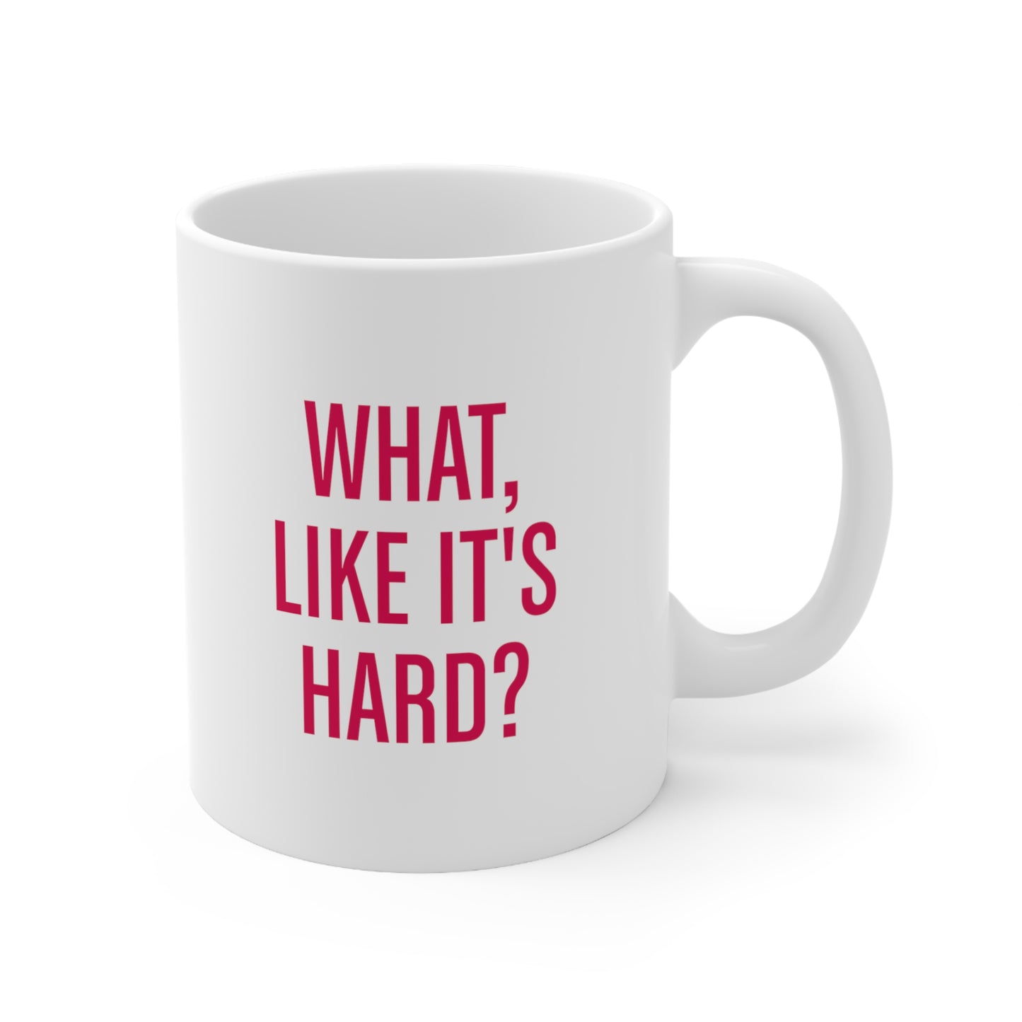What Like Its Hard Coffee Mug 11oz