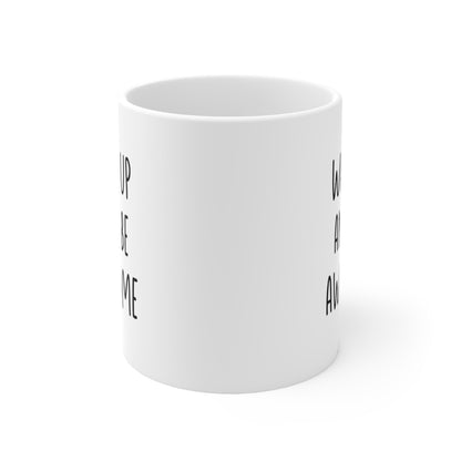 Wake Up And Be Awesome Coffee Mug 11oz