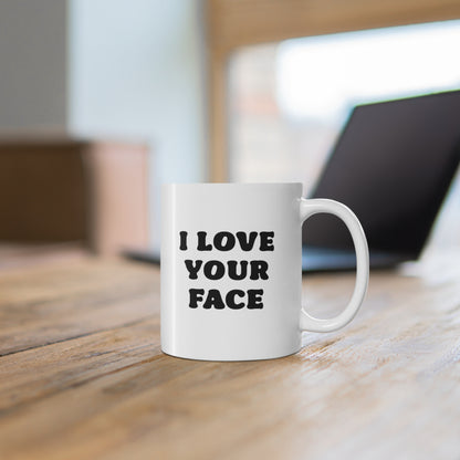 11oz ceramic mug with quote I love your face