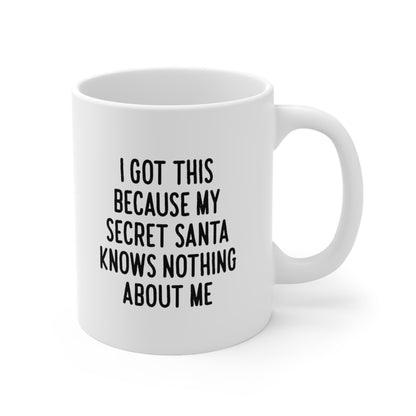I Got This Because My Secret Santa Knows Nothing About Me Coffee Mug 11oz