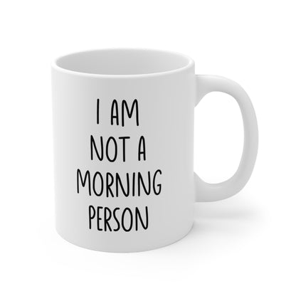 I Am Not a Morning Person Coffee Mug 11oz