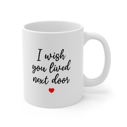 I wish you lived next door Coffee Mug 11oz