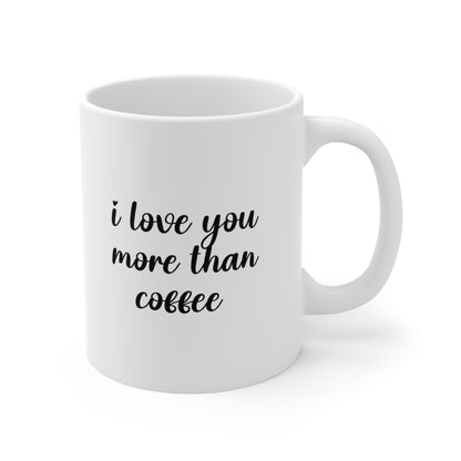 I love you more than coffee Mug 11oz