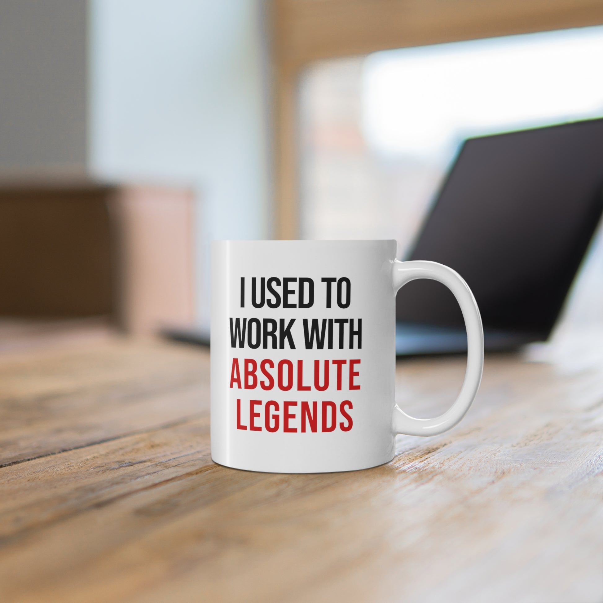 mug with quote: I Used to Work with Absolute Legends