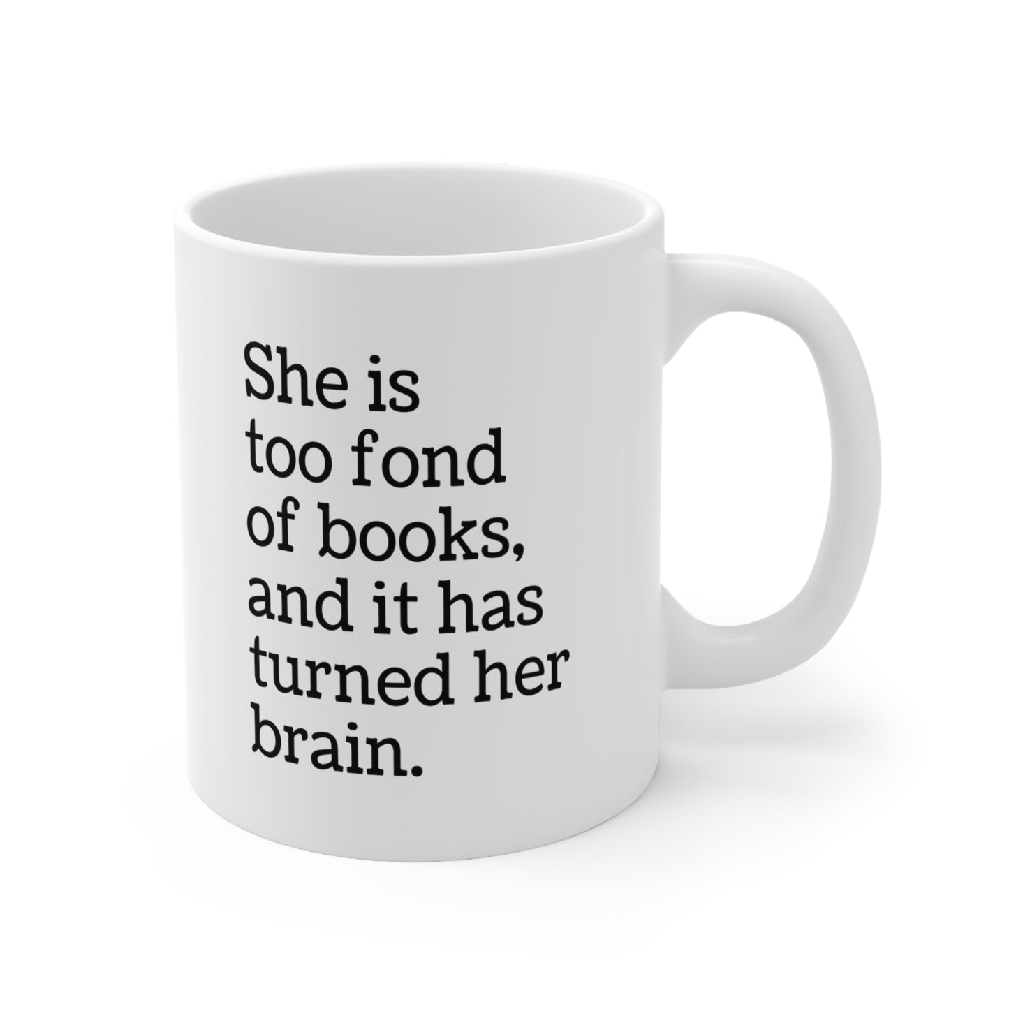 She is Too Fond of Books and It Has Turned Her Brain Coffee Mug 11oz