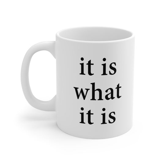 It Is What It Is Coffee Mug 11oz