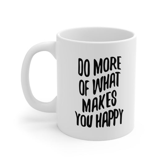 Do More of What Makes You Happy Coffee Mug 11oz Jolly Mugs