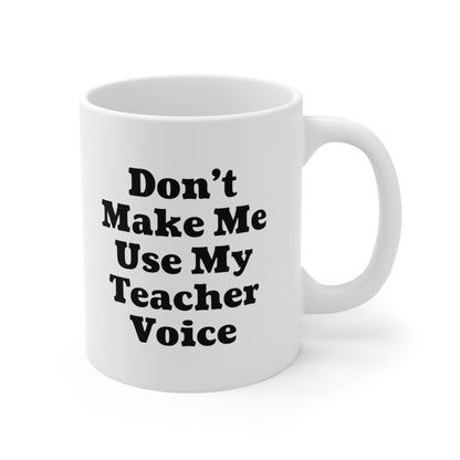 Don't Make Me Use My Teacher Voice Coffee Mug 11oz Jolly Mugs